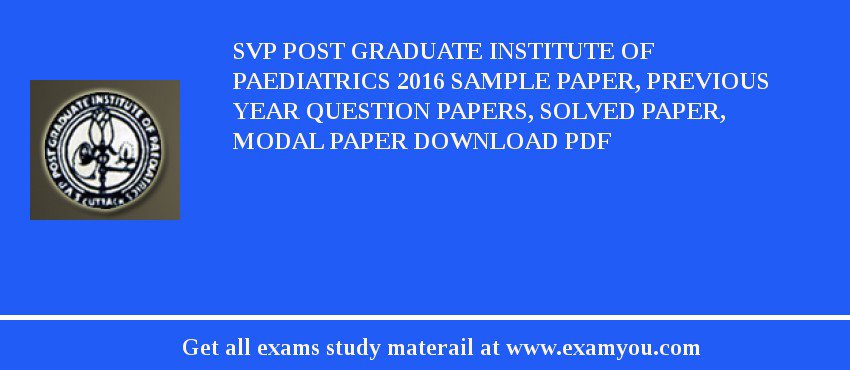 SVP Post Graduate Institute of Paediatrics 2018 Sample Paper, Previous Year Question Papers, Solved Paper, Modal Paper Download PDF