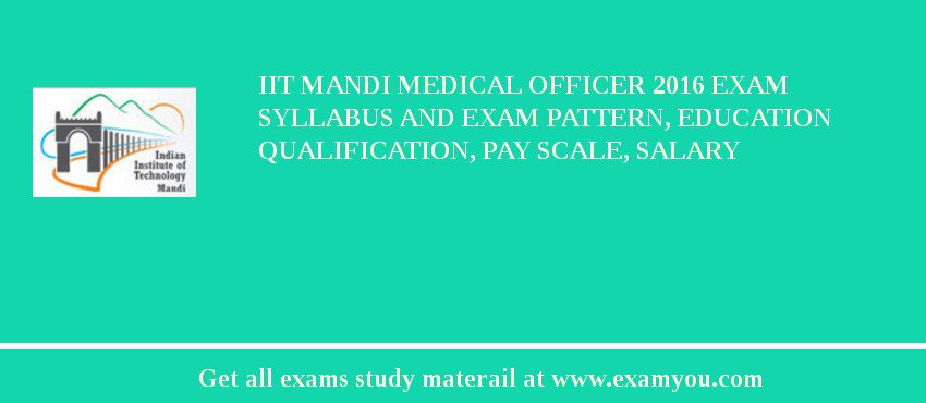 IIT Mandi Medical Officer 2018 Exam Syllabus And Exam Pattern, Education Qualification, Pay scale, Salary