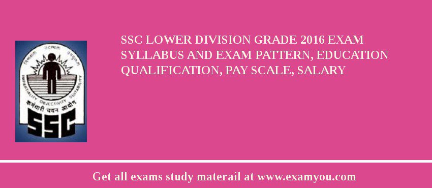 SSC Lower Division Grade 2018 Exam Syllabus And Exam Pattern, Education Qualification, Pay scale, Salary