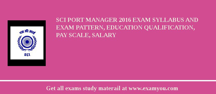 SCI PORT MANAGER 2018 Exam Syllabus And Exam Pattern, Education Qualification, Pay scale, Salary