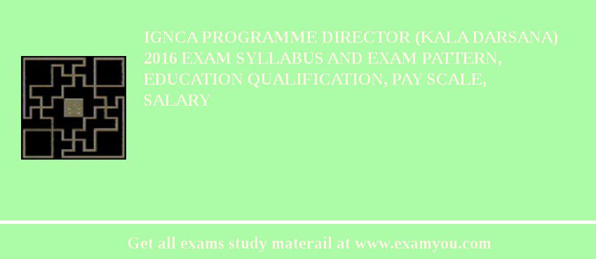 IGNCA Programme Director (Kala Darsana) 2018 Exam Syllabus And Exam Pattern, Education Qualification, Pay scale, Salary