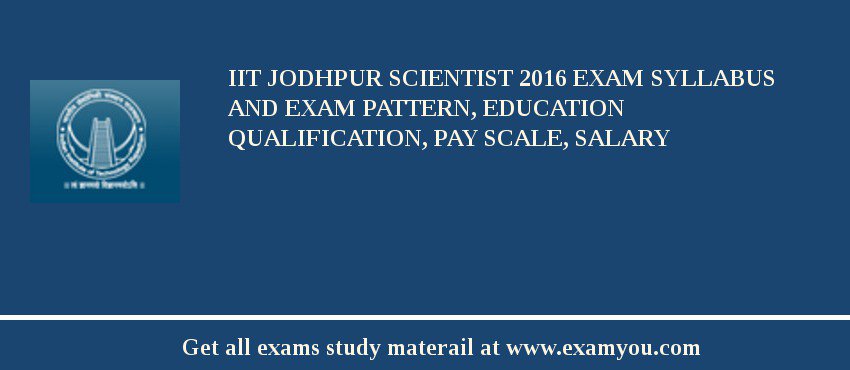 IIT Jodhpur Scientist 2018 Exam Syllabus And Exam Pattern, Education Qualification, Pay scale, Salary