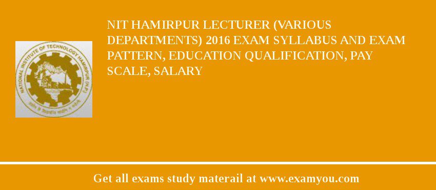 NIT Hamirpur Lecturer (Various Departments) 2018 Exam Syllabus And Exam Pattern, Education Qualification, Pay scale, Salary