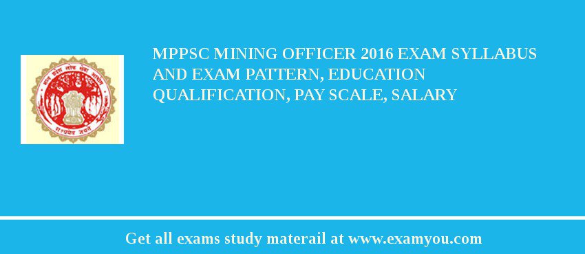 MPPSC Mining Officer 2018 Exam Syllabus And Exam Pattern, Education Qualification, Pay scale, Salary