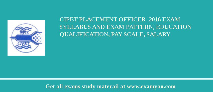 CIPET Placement Officer  2018 Exam Syllabus And Exam Pattern, Education Qualification, Pay scale, Salary