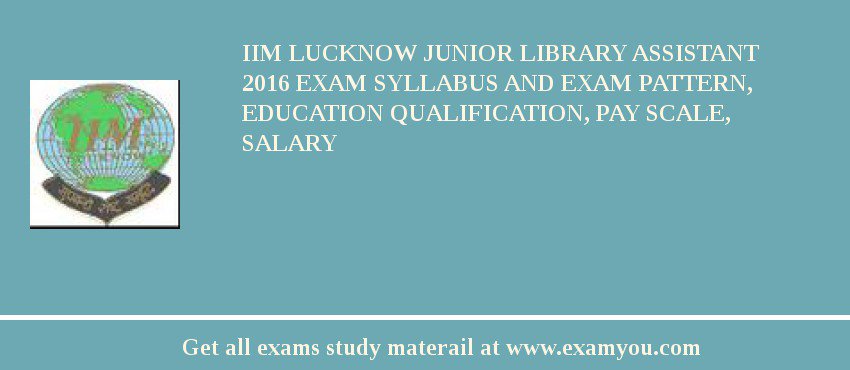 IIM Lucknow Junior Library Assistant 2018 Exam Syllabus And Exam Pattern, Education Qualification, Pay scale, Salary