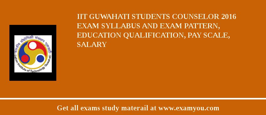 IIT Guwahati Students Counselor 2018 Exam Syllabus And Exam Pattern, Education Qualification, Pay scale, Salary