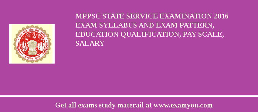 MPPSC State Service Examination 2018 Exam Syllabus And Exam Pattern, Education Qualification, Pay scale, Salary