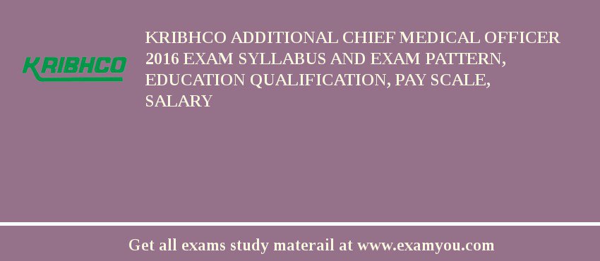 KRIBHCO Additional Chief Medical Officer 2018 Exam Syllabus And Exam Pattern, Education Qualification, Pay scale, Salary