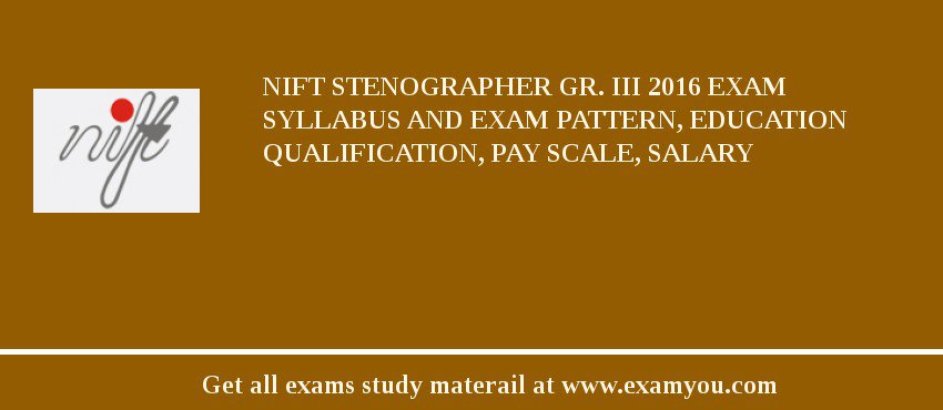 NIFT Stenographer Gr. III 2018 Exam Syllabus And Exam Pattern, Education Qualification, Pay scale, Salary