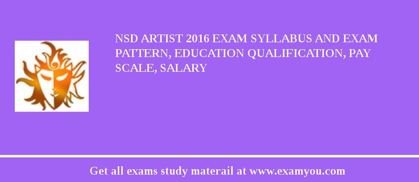 NSD Artist 2018 Exam Syllabus And Exam Pattern, Education Qualification, Pay scale, Salary
