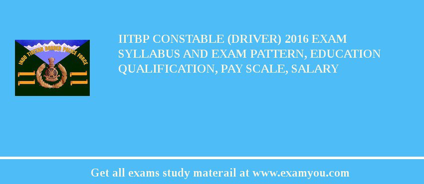 IITBP Constable (Driver) 2018 Exam Syllabus And Exam Pattern, Education Qualification, Pay scale, Salary