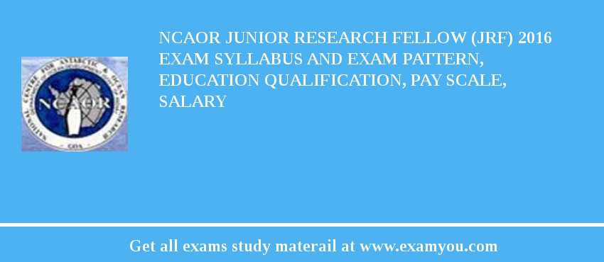 NCAOR Junior Research Fellow (JRF) 2018 Exam Syllabus And Exam Pattern, Education Qualification, Pay scale, Salary