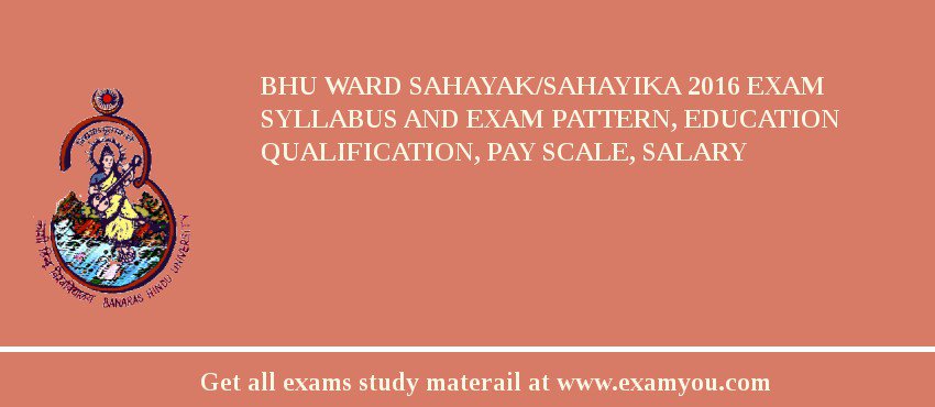 BHU Ward Sahayak/Sahayika 2018 Exam Syllabus And Exam Pattern, Education Qualification, Pay scale, Salary