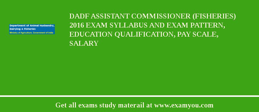 DADF Assistant Commissioner (Fisheries) 2018 Exam Syllabus And Exam  Pattern, Education Qualification, Pay scale, Salary 