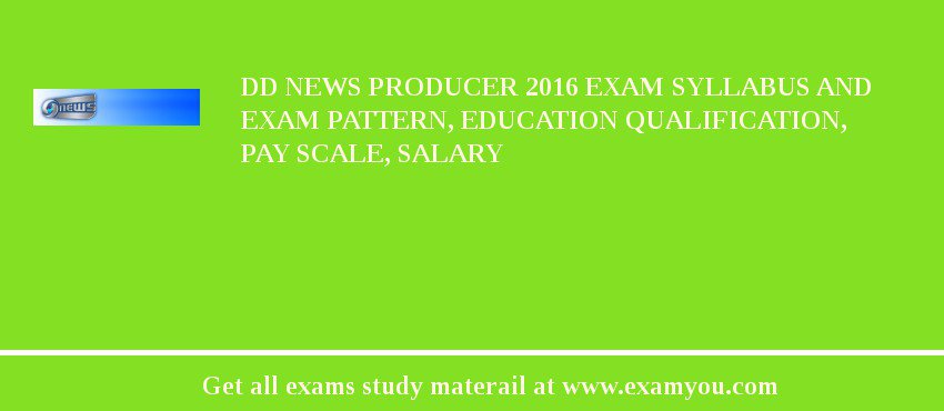 DD News Producer 2018 Exam Syllabus And Exam Pattern, Education Qualification, Pay scale, Salary