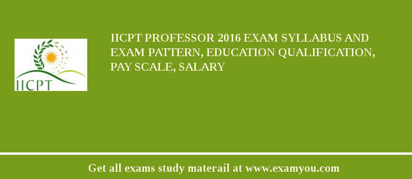 IICPT Professor 2018 Exam Syllabus And Exam Pattern, Education Qualification, Pay scale, Salary