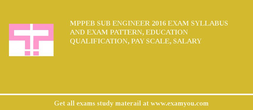 MPPEB Sub Engineer 2018 Exam Syllabus And Exam Pattern, Education Qualification, Pay scale, Salary