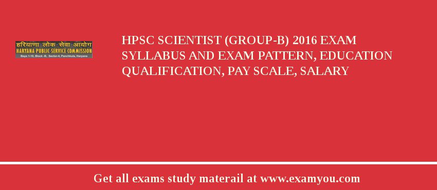 HPSC Scientist (Group-B) 2018 Exam Syllabus And Exam Pattern, Education Qualification, Pay scale, Salary