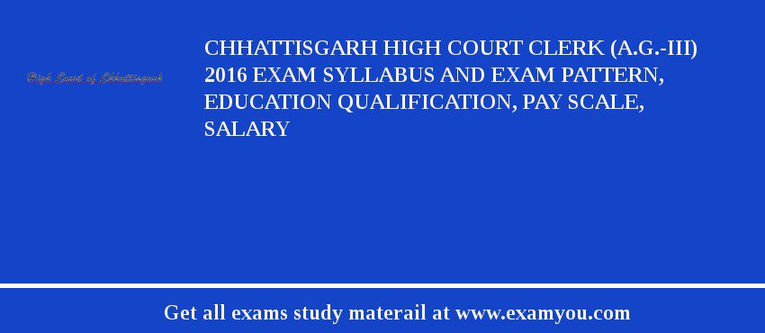 Chhattisgarh High Court Clerk (A.G.-III) 2018 Exam Syllabus And Exam Pattern, Education Qualification, Pay scale, Salary