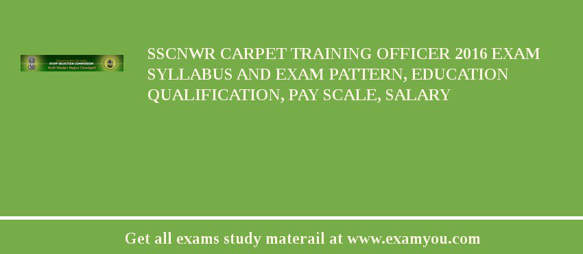 SSCNWR Carpet Training Officer 2018 Exam Syllabus And Exam Pattern, Education Qualification, Pay scale, Salary