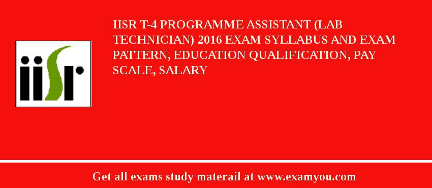 IISR T-4 Programme Assistant (Lab Technician) 2018 Exam Syllabus And Exam Pattern, Education Qualification, Pay scale, Salary