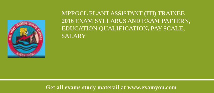 MPPGCL Plant Assistant (ITI) Trainee 2018 Exam Syllabus And Exam Pattern, Education Qualification, Pay scale, Salary