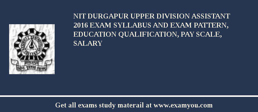 NIT Durgapur Upper Division Assistant 2018 Exam Syllabus And Exam Pattern, Education Qualification, Pay scale, Salary