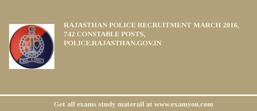 Rajasthan Police Recruitment March 2018, 742 Constable Posts, police.rajasthan.gov.in
