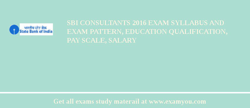 SBI Consultants 2018 Exam Syllabus And Exam Pattern, Education Qualification, Pay scale, Salary