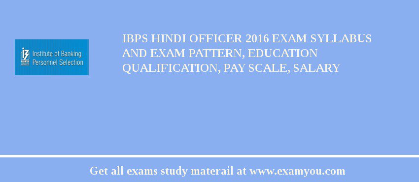 IBPS Hindi Officer 2018 Exam Syllabus And Exam Pattern, Education Qualification, Pay scale, Salary