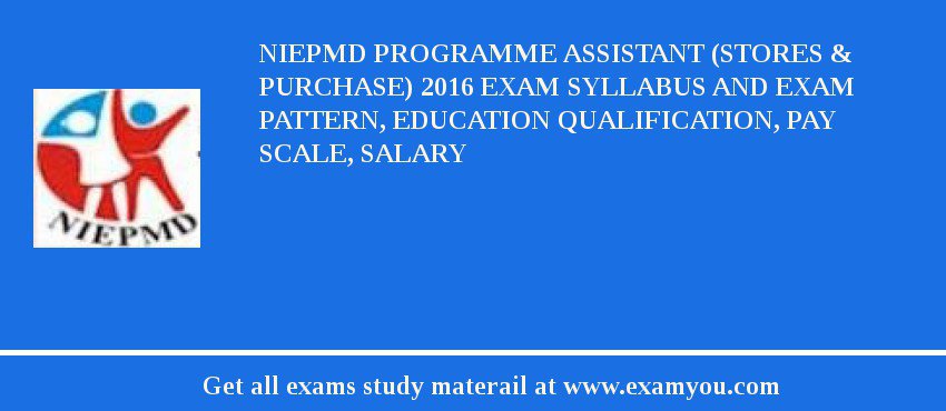 NIEPMD Programme Assistant (Stores & Purchase) 2018 Exam Syllabus And Exam Pattern, Education Qualification, Pay scale, Salary