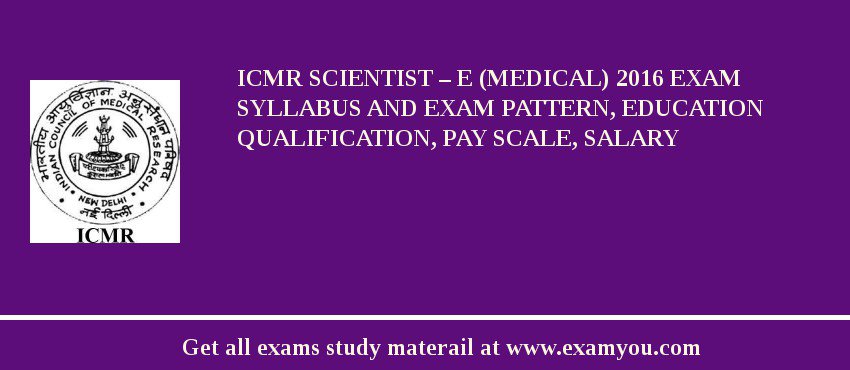 ICMR Scientist – E (Medical) 2018 Exam Syllabus And Exam Pattern, Education Qualification, Pay scale, Salary