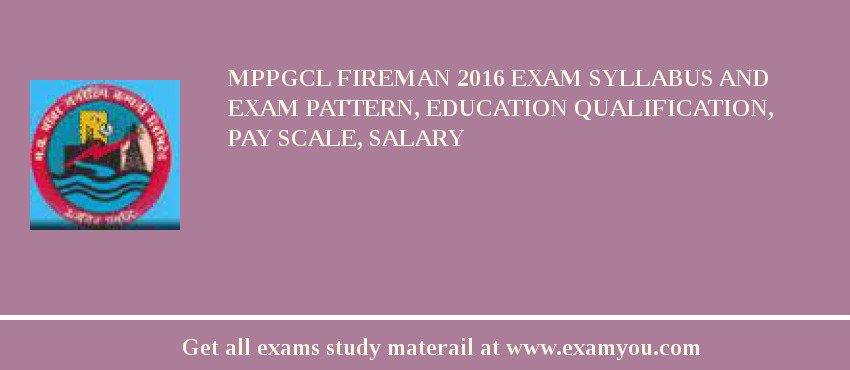 MPPGCL Fireman 2018 Exam Syllabus And Exam Pattern, Education Qualification, Pay scale, Salary
