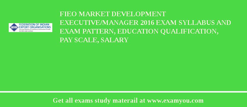 FIEO Market Development Executive/Manager 2018 Exam Syllabus And Exam Pattern, Education Qualification, Pay scale, Salary