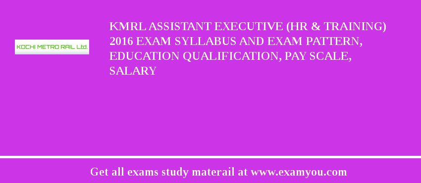 KMRL Assistant Executive (HR & Training) 2018 Exam Syllabus And Exam Pattern, Education Qualification, Pay scale, Salary