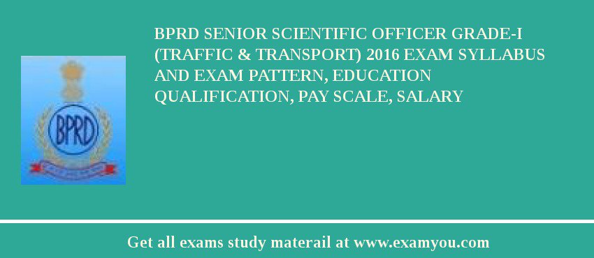 BPRD Senior Scientific Officer Grade-I (Traffic & Transport) 2018 Exam Syllabus And Exam Pattern, Education Qualification, Pay scale, Salary