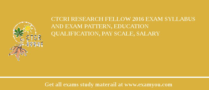 CTCRI Research Fellow 2018 Exam Syllabus And Exam Pattern, Education Qualification, Pay scale, Salary