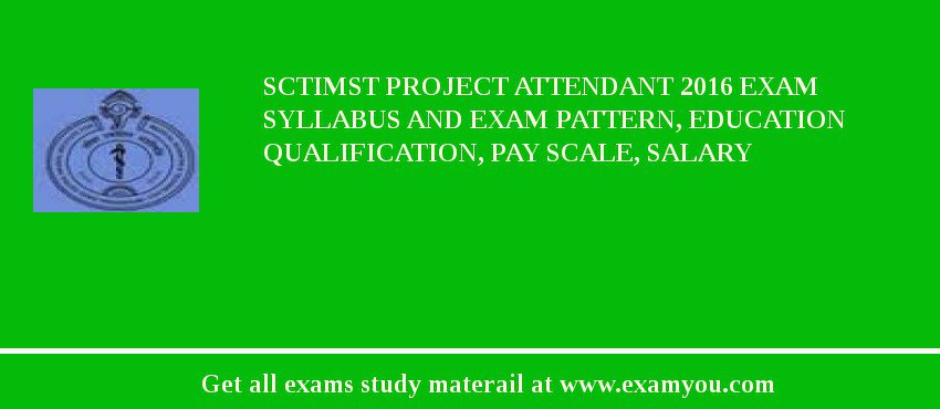 SCTIMST Project Attendant 2018 Exam Syllabus And Exam Pattern, Education Qualification, Pay scale, Salary