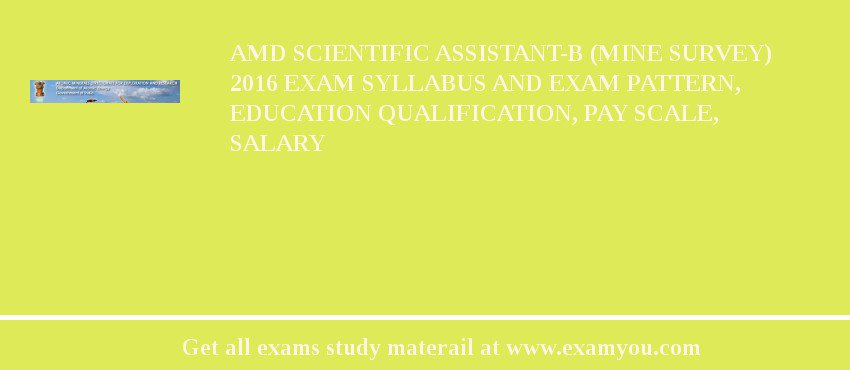 AMD Scientific Assistant-B (Mine Survey) 2018 Exam Syllabus And Exam Pattern, Education Qualification, Pay scale, Salary
