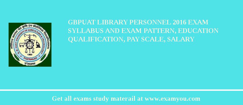 GBPUAT Library Personnel 2018 Exam Syllabus And Exam Pattern, Education Qualification, Pay scale, Salary