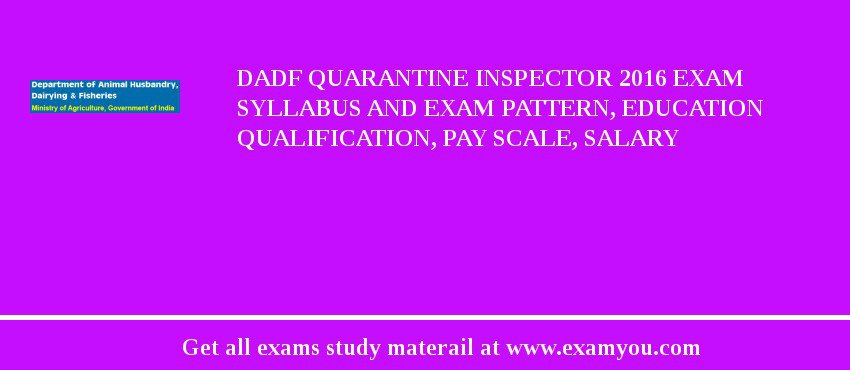 DADF Quarantine Inspector 2018 Exam Syllabus And Exam Pattern, Education Qualification, Pay scale, Salary