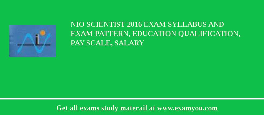 NIO Scientist 2018 Exam Syllabus And Exam Pattern, Education Qualification, Pay scale, Salary