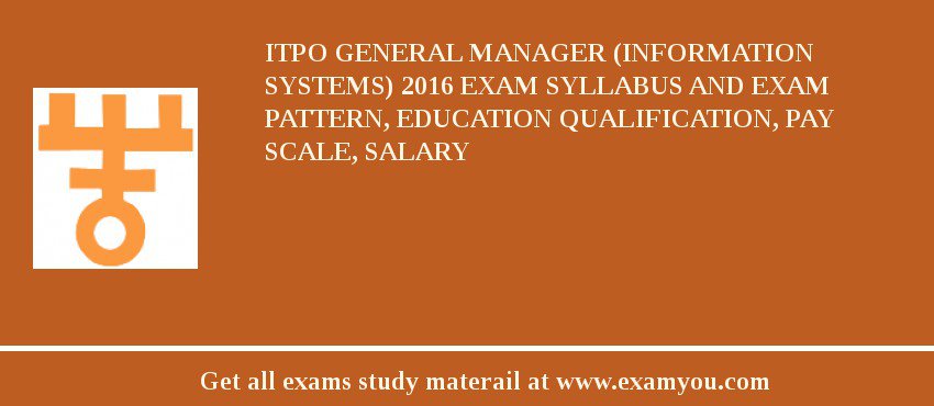 ITPO General Manager (Information Systems) 2018 Exam Syllabus And Exam Pattern, Education Qualification, Pay scale, Salary