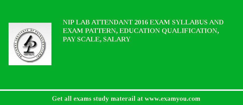NIP Lab Attendant 2018 Exam Syllabus And Exam Pattern, Education Qualification, Pay scale, Salary