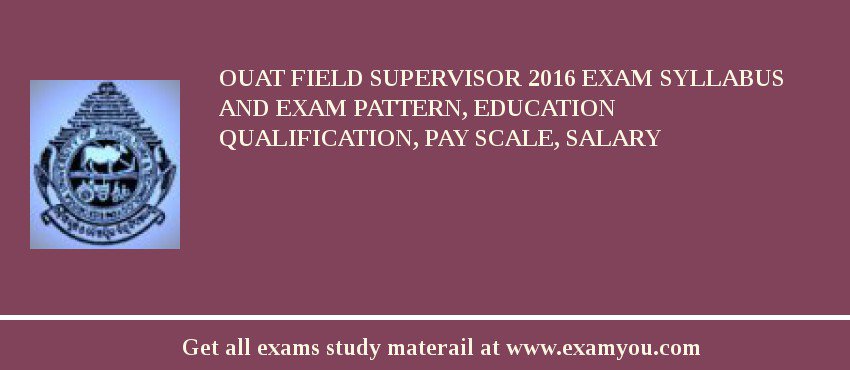OUAT Field Supervisor 2018 Exam Syllabus And Exam Pattern, Education Qualification, Pay scale, Salary