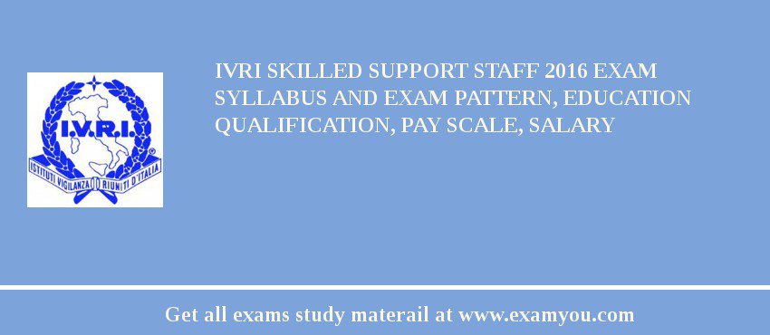 IVRI Skilled Support Staff 2018 Exam Syllabus And Exam Pattern, Education Qualification, Pay scale, Salary