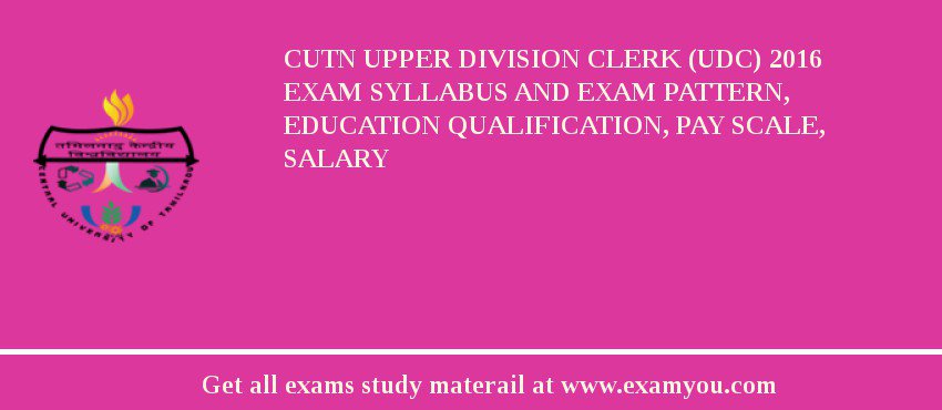 CUTN Upper Division Clerk (UDC) 2018 Exam Syllabus And Exam Pattern, Education Qualification, Pay scale, Salary