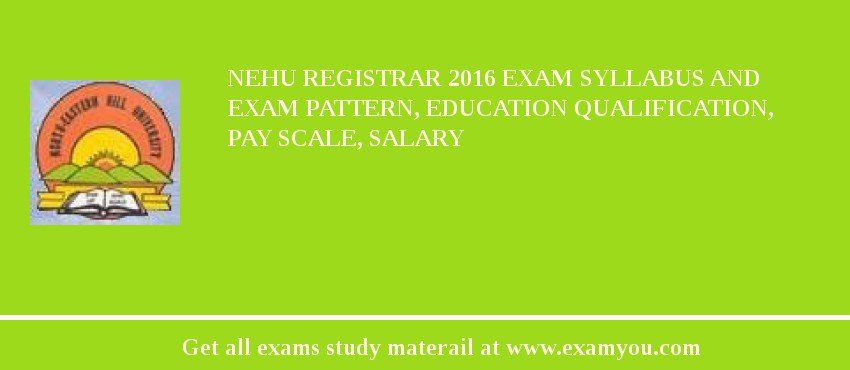 NEHU Registrar 2018 Exam Syllabus And Exam Pattern, Education Qualification, Pay scale, Salary