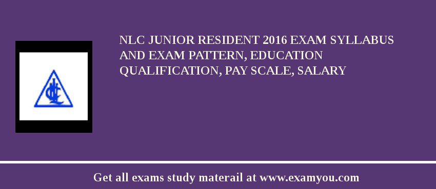 NLC Junior Resident 2018 Exam Syllabus And Exam Pattern, Education Qualification, Pay scale, Salary